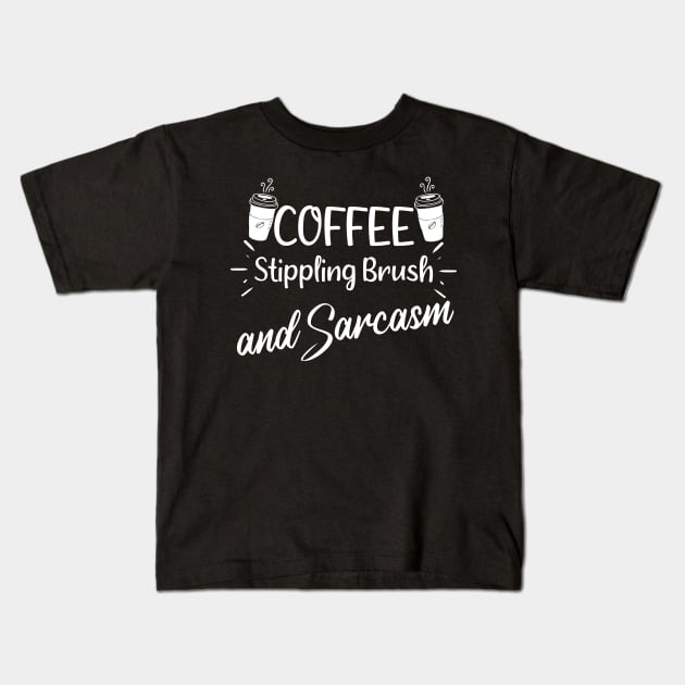 Coffee Stippling Brush and Sarcasm - Funny Saying Quote Gift Ideas For Humor Women Kids T-Shirt by Arda